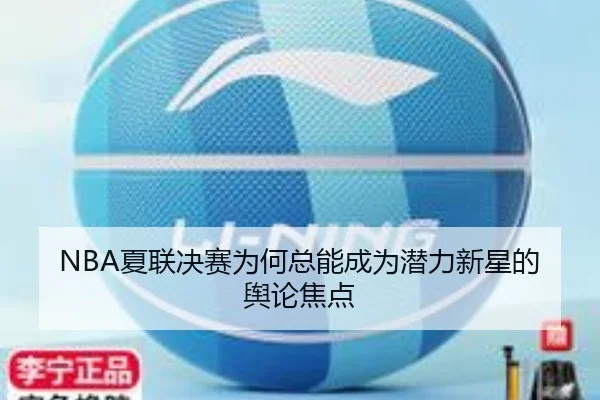 NBA夏联决赛为何总能成为潜力新星的舆论焦点